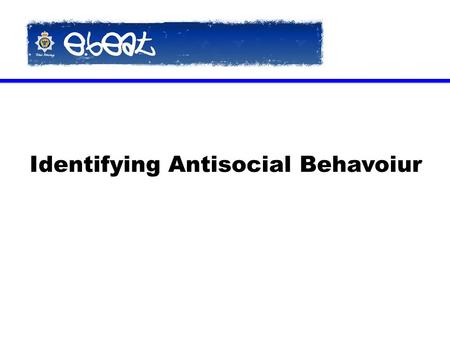 Identifying Antisocial Behavoiur. e-beat Behaviour which causes or is likely to cause harassment, alarm or distress to one or more people who are not.