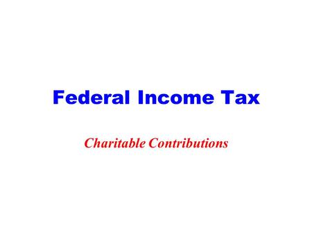 Federal Income Tax Charitable Contributions. 2 Itemized Deductions Medical Taxes Interest Charitable Contributions Casualty Losses Other.