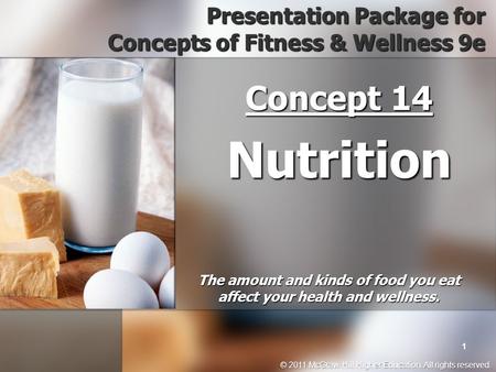 © 2011 McGraw-Hill Higher Education. All rights reserved. 1 Presentation Package for Concepts of Fitness & Wellness 9e Concept 14 Nutrition The amount.