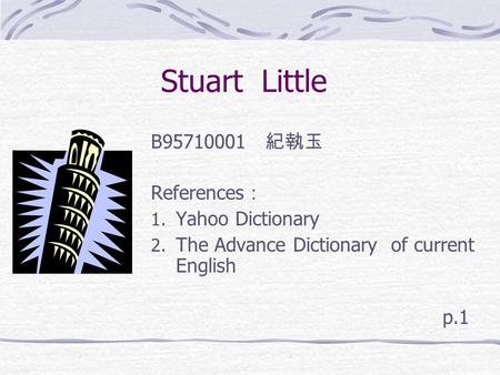 Stuart Little B95710001 References 1. Yahoo Dictionary 2. The Advance Dictionary of current English p.1.