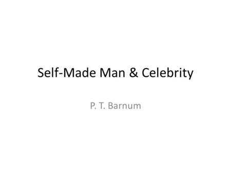 Self-Made Man & Celebrity P. T. Barnum. Phineas Taylor Barnum Showman Circus owner Advertising man.
