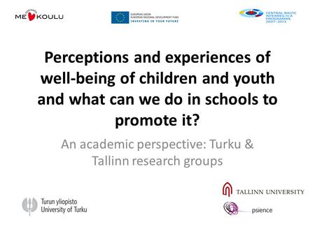 Perceptions and experiences of well-being of children and youth and what can we do in schools to promote it? An academic perspective: Turku & Tallinn research.