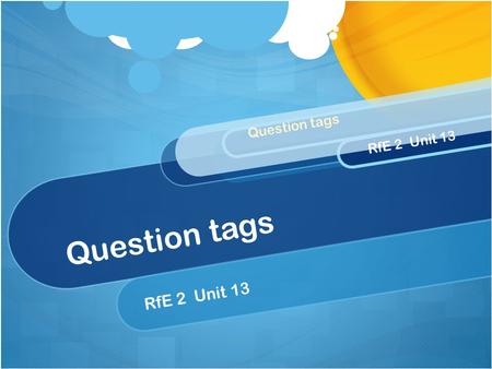 Question tags RfE 2 Unit 13 Question tags RfE 2 Unit 13.