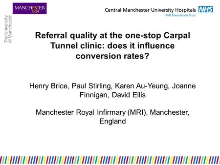 Referral quality at the one-stop Carpal Tunnel clinic: does it influence conversion rates? Henry Brice, Paul Stirling, Karen Au-Yeung, Joanne Finnigan,