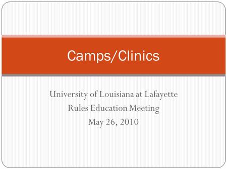 University of Louisiana at Lafayette Rules Education Meeting May 26, 2010 Camps/Clinics.