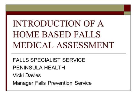 INTRODUCTION OF A HOME BASED FALLS MEDICAL ASSESSMENT