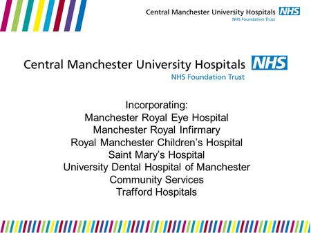 Incorporating: Manchester Royal Eye Hospital Manchester Royal Infirmary Royal Manchester Childrens Hospital Saint Marys Hospital University Dental Hospital.
