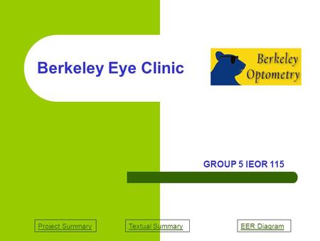 Project SummaryTextual SummaryEER Diagram Berkeley Eye Clinic GROUP 5 IEOR 115.