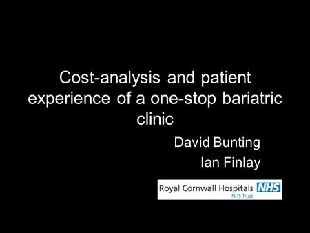 Cost-analysis and patient experience of a one-stop bariatric clinic David Bunting Ian Finlay.