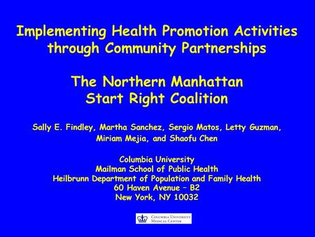 Implementing Health Promotion Activities through Community Partnerships The Northern Manhattan Start Right Coalition Sally E. Findley, Martha Sanchez,