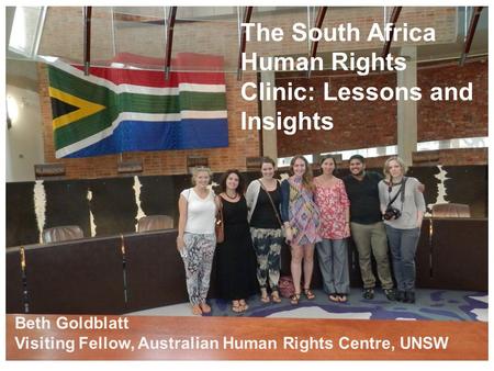 The South Africa Human Rights Clinic: Lessons and Insights Beth Goldblatt Visiting Fellow, Australian Human Rights Centre, UNSW.