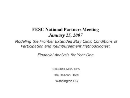 FESC National Partners Meeting January 25, 2007 Modeling the Frontier Extended Stay Clinic Conditions of Participation and Reimbursement Methodologies: