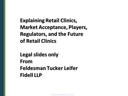 © Scott & Company, Inc. 2008 Explaining Retail Clinics, Market Acceptance, Players, Regulators, and the Future of Retail Clinics Legal slides only From.