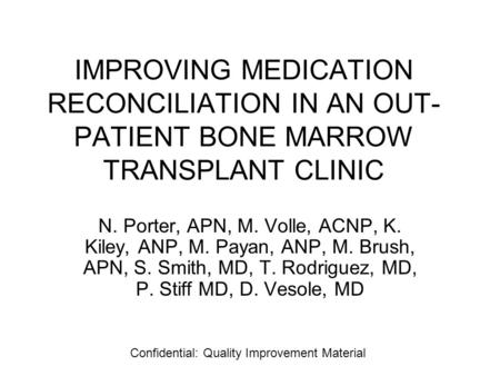 IMPROVING MEDICATION RECONCILIATION IN AN OUT- PATIENT BONE MARROW TRANSPLANT CLINIC N. Porter, APN, M. Volle, ACNP, K. Kiley, ANP, M. Payan, ANP, M. Brush,
