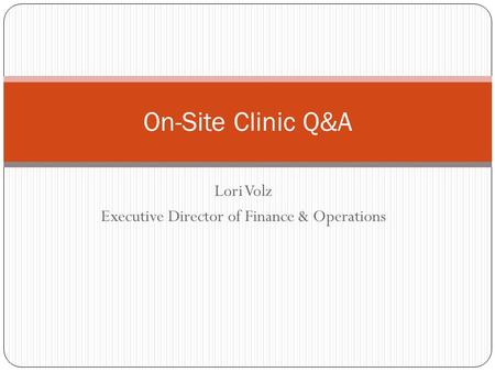 Lori Volz Executive Director of Finance & Operations On-Site Clinic Q&A.