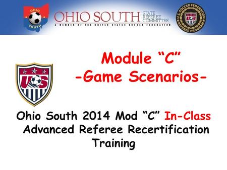 Module C -Game Scenarios- Ohio South 2014 Mod C In-Class Advanced Referee Recertification Training.