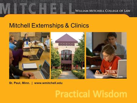 St. Paul, Minn. | www.wmitchell.edu Mitchell Externships & Clinics.