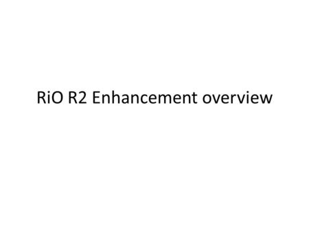 RiO R2 Enhancement overview. R2 changes and updates to Functionality Local System Administration New enhanced user administration screen with tab facilitates.