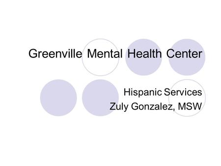 Greenville Mental Health Center Hispanic Services Zuly Gonzalez, MSW.