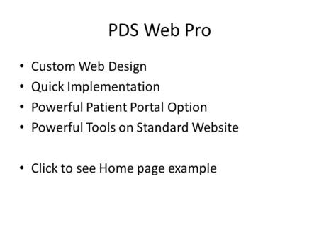 PDS Web Pro Custom Web Design Quick Implementation Powerful Patient Portal Option Powerful Tools on Standard Website Click to see Home page example.