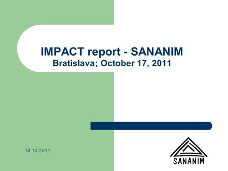 IMPACT report - SANANIM Bratislava; October 17, 2011 18.10.2011.