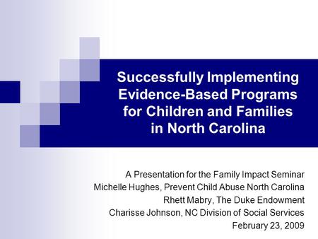 Successfully Implementing Evidence-Based Programs for Children and Families in North Carolina A Presentation for the Family Impact Seminar Michelle Hughes,