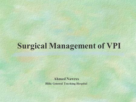 Surgical Management of VPI Ahmed Nawres Hilla General Teaching Hospital.
