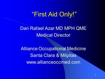 “First Aid Only!” Dan Rafael Azar MD MPH QME Medical Director
