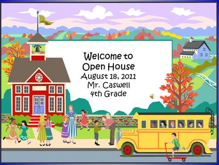 Welcome to Open House August 18, 2011 Mr. Caswell 4th Grade.