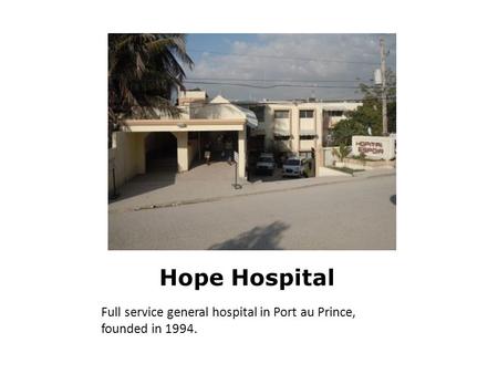 Hope Hospital Full service general hospital in Port au Prince, founded in 1994.