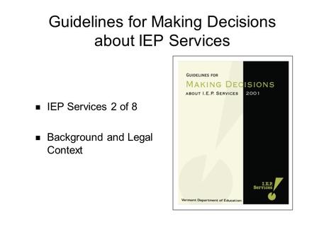 Guidelines for Making Decisions about IEP Services IEP Services 2 of 8 Background and Legal Context.