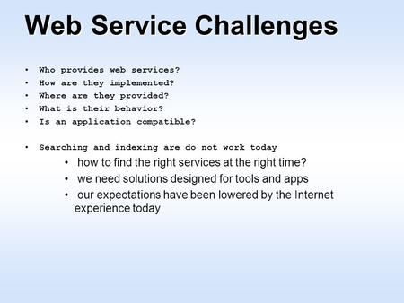 Web Service Challenges Who provides web services? How are they implemented? Where are they provided? What is their behavior? Is an application compatible?