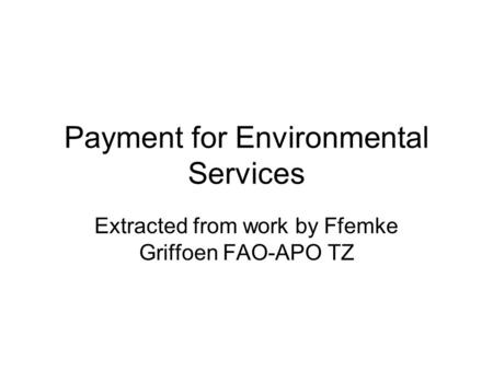 Payment for Environmental Services Extracted from work by Ffemke Griffoen FAO-APO TZ.