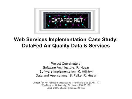 Web Services Implementation Case Study: DataFed Air Quality Data & Services Project Coordinators: Software Architecture: R. Husar Software Implementation: