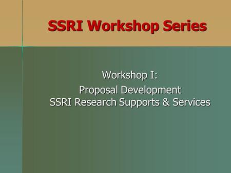 Workshop I: Proposal Development SSRI Research Supports & Services
