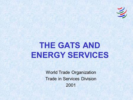 THE GATS AND ENERGY SERVICES World Trade Organization Trade in Services Division 2001.