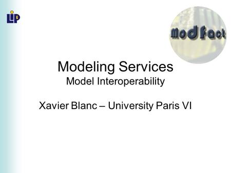 Modeling Services Model Interoperability Xavier Blanc – University Paris VI.