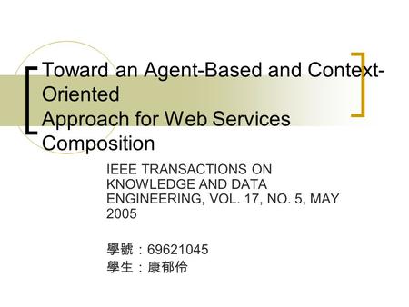 Toward an Agent-Based and Context- Oriented Approach for Web Services Composition IEEE TRANSACTIONS ON KNOWLEDGE AND DATA ENGINEERING, VOL. 17, NO. 5,