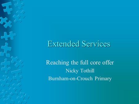 Extended Services Reaching the full core offer Nicky Tothill Burnham-on-Crouch Primary.
