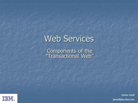 Web Services Components of the Transactional Web James Snell