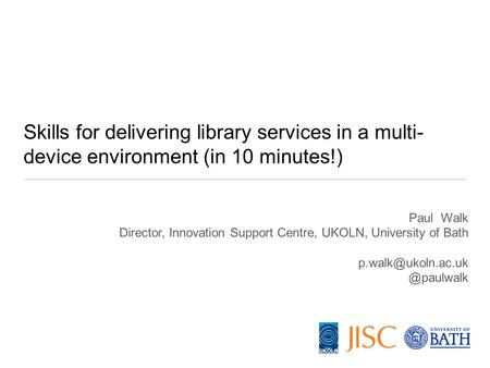 Paul Walk Director, Innovation Support Centre, UKOLN, University of Skills for delivering library services in a multi-