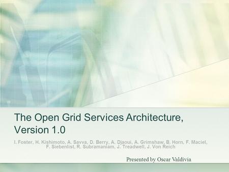 The Open Grid Services Architecture, Version 1.0 I. Foster, H. Kishimoto, A. Savva, D. Berry, A. Djaoui, A. Grimshaw, B. Horn, F. Maciel, F. Siebenlist,