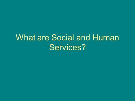 What are Social and Human Services?. Imagine a family… Mother (31), father (29) and three children (7, 4 and 2). Mother and children are American citizens.