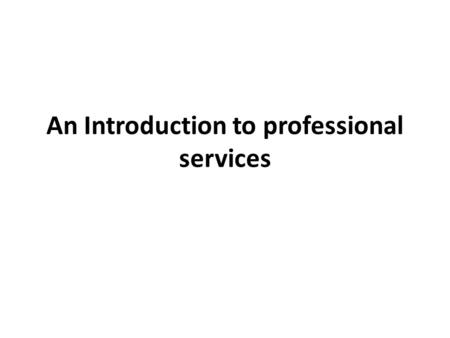 An Introduction to professional services. The professional services The professional services support businesses of all sizes across the economy, providing.