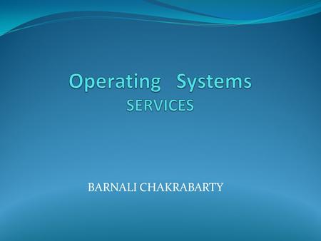 BARNALI CHAKRABARTY. What is an Operating System ?