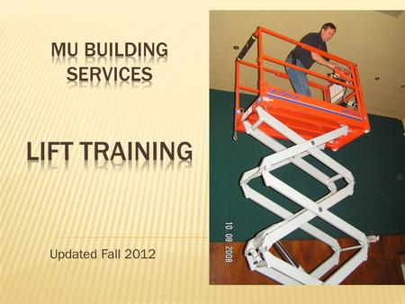 Updated Fall 2012. To use the Scissor Lift, you will need at least: The Sissor Lift Key Key Proper Harness & Lanyard Trained Spotter for Safety.