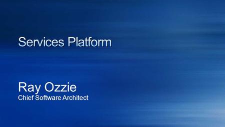 Ray Ozzie Chief Software Architect. Applications and Solutions Cloud Infrastructure Services Live Platform Services Global Foundation Services Services.