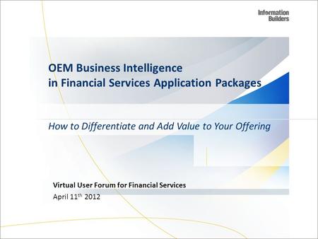 OEM Business Intelligence in Financial Services Application Packages How to Differentiate and Add Value to Your Offering Virtual User Forum for Financial.