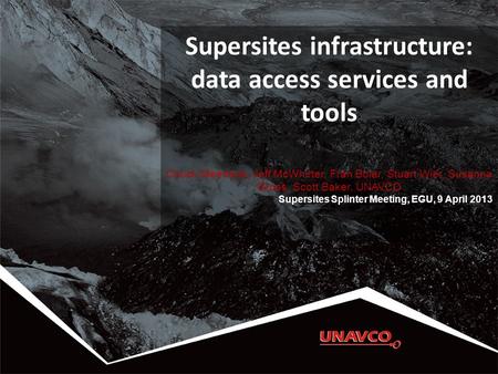 Supersites infrastructure: data access services and tools Chuck Meertens, Jeff McWhirter, Fran Boler, Stuart Wier, Susanna Gross, Scott Baker, UNAVCO Supersites.