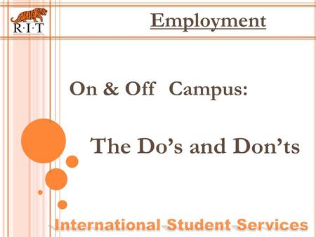 On & Off Campus: The Dos and Donts Employment. N OTE : The following slides are for those in F-1 status, But, the rules for J-1 employment are very similar.